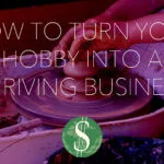 How to Turn Your Hobby into a Thriving Business