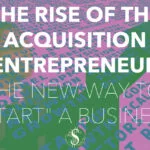 The Rise of the Acquisition Entrepreneur: The New Way to "Start" a Business