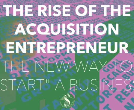 The Rise of the Acquisition Entrepreneur: The New Way to "Start" a Business