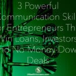 3 Powerful Communication Skills for Entrepreneurs That Win Loans, Investors, and No-Money-Down Deals