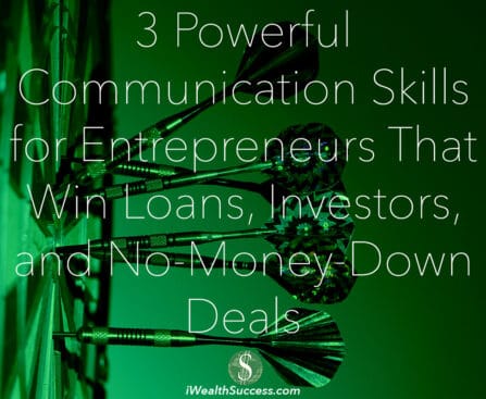 3 Powerful Communication Skills for Entrepreneurs That Win Loans, Investors, and No-Money-Down Deals