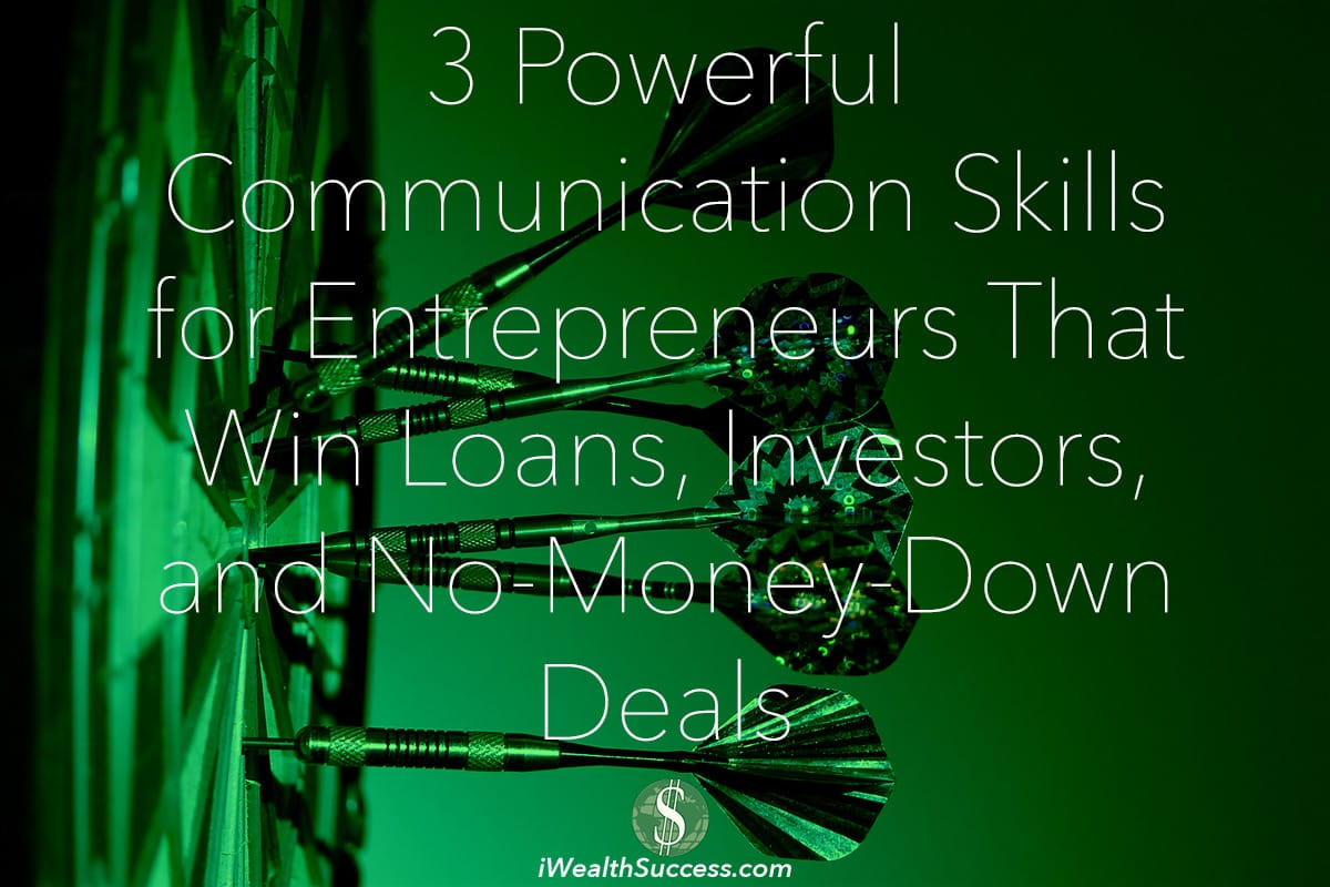 3 Powerful Communication Skills for Entrepreneurs That Win Loans, Investors, and No-Money-Down Deals
