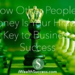 How Other People’s Money Is Your Hidden Key to Business Success