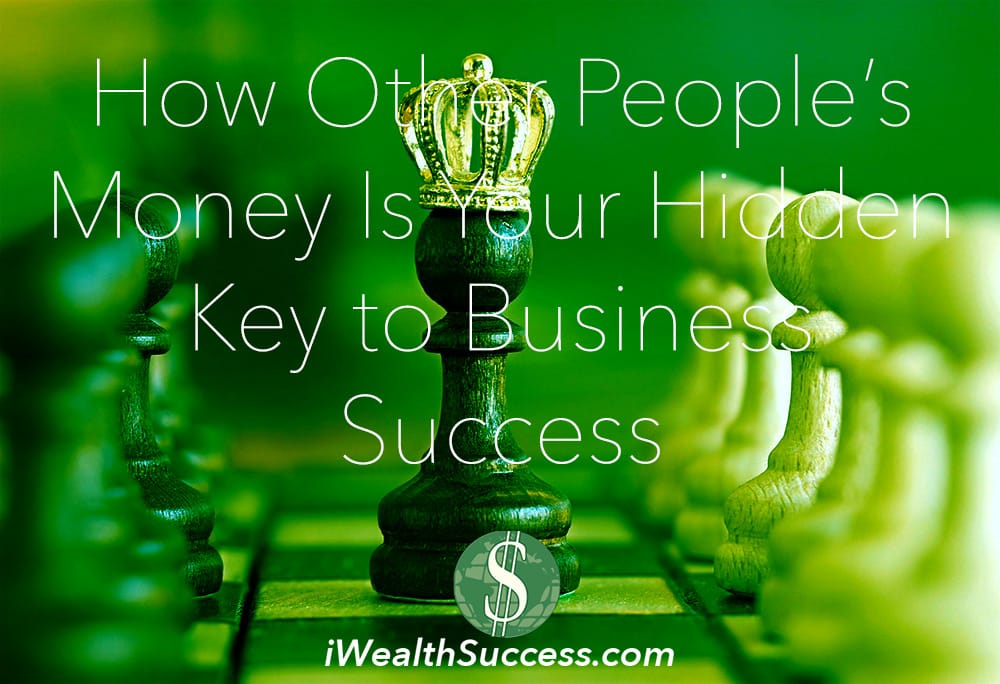 How Other People’s Money Is Your Hidden Key to Business Success