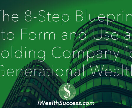 The 8-Step Blueprint to Form and Use a Holding Company for Generational Wealth