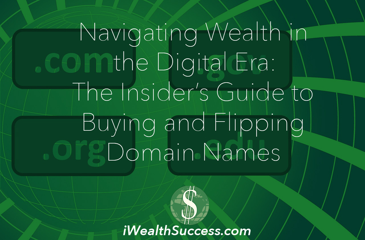 Navigating Wealth in the Digital Era: The Insider’s Guide to Buying and Flipping Domain Names