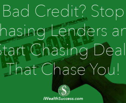 Bad Credit? Stop Chasing Lenders and Start Chasing Deals That Chase You!
