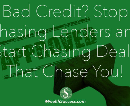 Bad Credit? Stop Chasing Lenders and Start Chasing Deals That Chase You!
