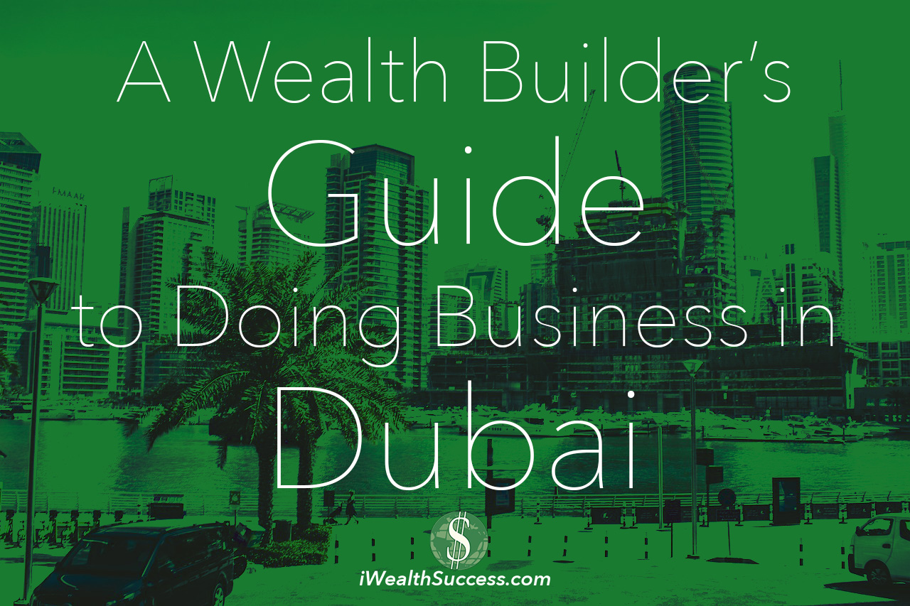 A Wealth Builder’s Guide to Doing Business in Dubai 