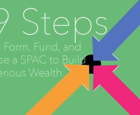 9 Steps to Form, Fund, and Use a SPAC to Build Serious Wealth