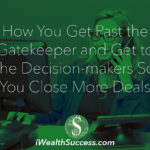 How You Get Past the Gatekeeper and Get to the Decision-makers So You Close More Deals