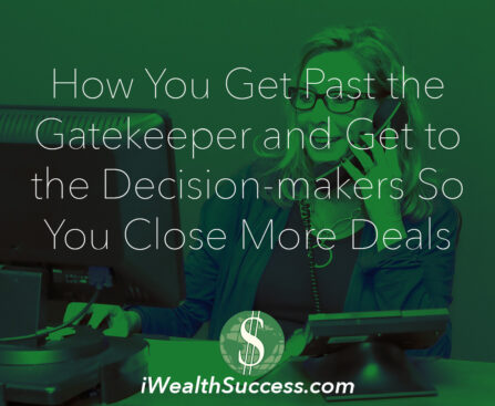 How You Get Past the Gatekeeper and Get to the Decision-makers So You Close More Deals